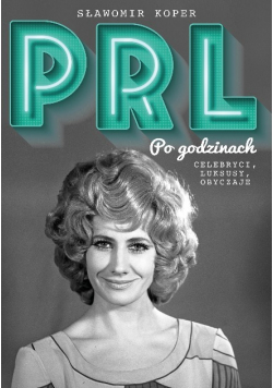 PRL Po godzinach Celebryci luksusy obyczaje