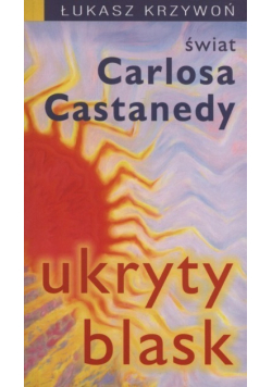 Ukryty blask. Świat Carlosa Castanedy