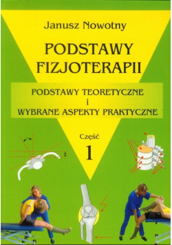 Podstawy fizjoterapii  podstawy teoretyczne i wybrane aspekty praktyczne Część 1