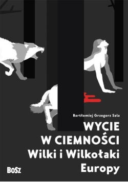 Wycie w ciemności Wilki i wilkołaki Europy
