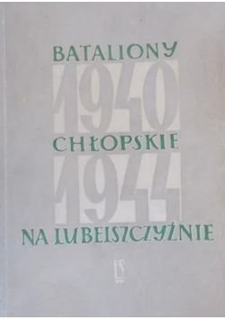 Bataliony Chłopskie na Lubelszczyźnie 1940 -1944