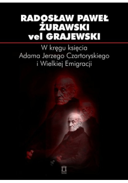 W kręgu księcia Adama Jerzego Czartoryskiego i Wielkiej Emigracji