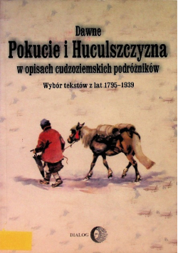 Dawne Pokucie i Huculszczyzna w opisach cudzoziemskich podróżników