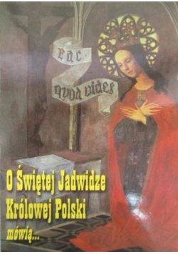 O świętej Jadwidze Królowej Polski mówią
