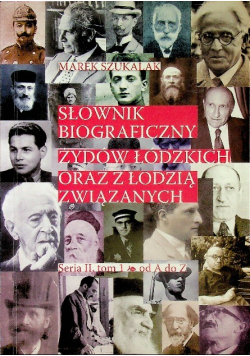 Słownik biograficzny Żydów Łódzkich oraz z Łodzią związanych Seria II Tom 1