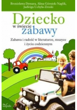 Dziecko w świecie zabawy. Zabawa i eadość w literaturze , muzyce i życiu codziennym