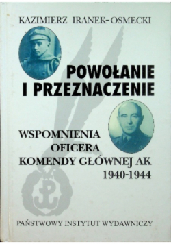 Powołanie i przeznaczenie. Wspomnienia oficera Komendy Głównej AK 1940-1944