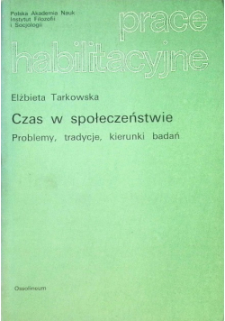 Prace habilitacyjne. Czas w społeczeństwie Problemy, tradycje, kierunki badań