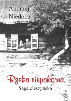 Rzeka niepokorna Saga cieszyńska