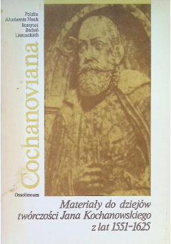 Cochanoviana II Materiały do dziejów twórczości Jana Kochanowskiego z lat 1551 - 1625
