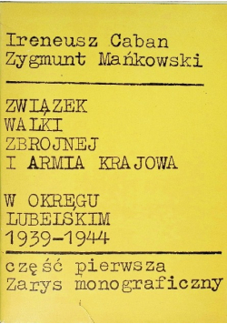 Związek walki zbrojnej i armia krajowa w okręgu Lubelskim 1939 - 1944 Część I