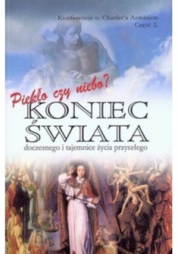 Piekło czy niebo? Koniec świata doczesnego i tajemnice życia przyszłego Część 2