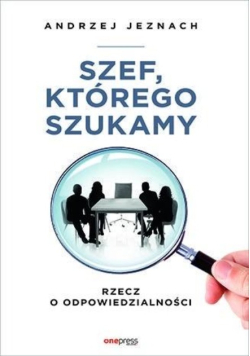Szef, którego szukamy. Rzecz o odpowiedzialności
