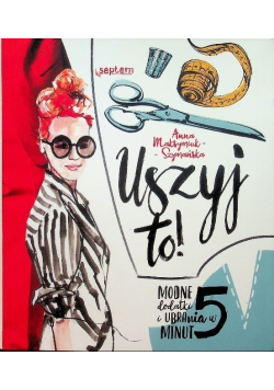 Uszyj to! Modne ubrania i dodatki w 5 minut