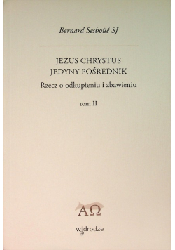 Jezus Chrystus Jedyny Pośrednik  Tom 2 Rzecz o odkupieniu i zbawieniu