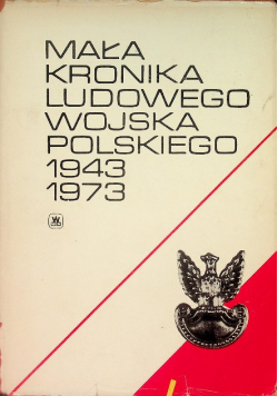 Mała kronika ludowego wojska polskiego 1943 - 1973