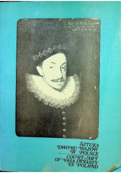 Sztuka dworu Wazów w Polsce. Court Art of Vasa Dynasty in Poland