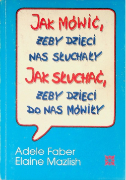 Jak mówić żeby dzieci nas słuchały Jak słuchać żeby dzieci do nas mówiły