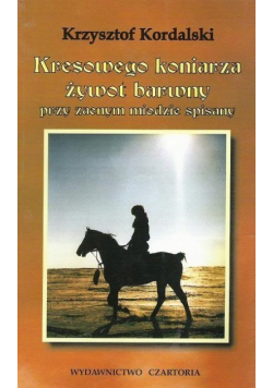 Kresowego koniarza żywot barwny przy zacnym miodzie spisany