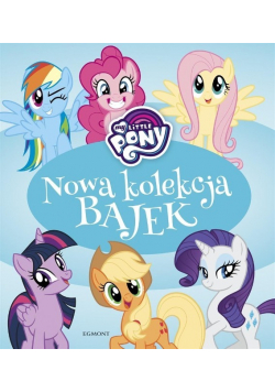 My Little Pony. Nowa kolekcja bajek