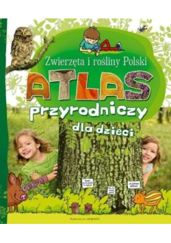 Atlas Przyrodniczy dla dzieci Zwierzęta i rośliny Polski