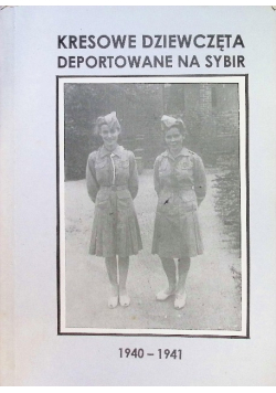 Kresowe dziewczęta deportowane na Sybir 1940 - 1941