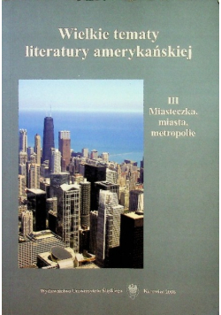Wielkie tematy literatury amerykańskiej Tom III Miasteczka, miasta, metropolie
