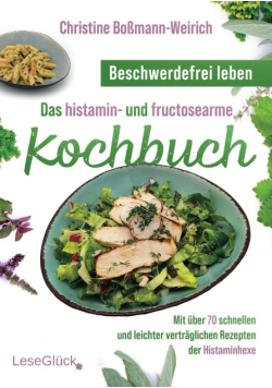 Beschwerdefrei leben – Das histamin- und fructosearme Kochbuch