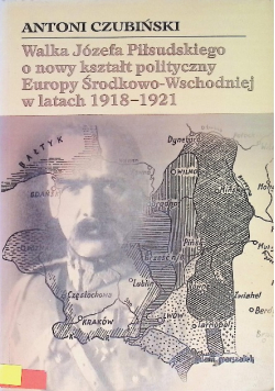 Walka Józefa Piłsudskiego o nowy kształt polityczny Europy