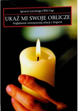Ukaż mi swoje oblicze Pogłębianie wewnętrznej relacji z Bogiem