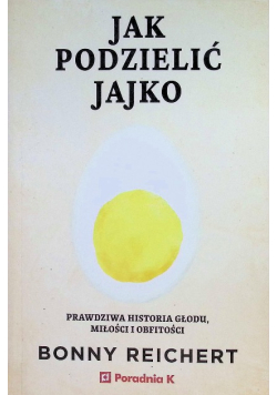 Jak Podzielić Jajko Prawdziwa Historia Głodu, Miłości I Obfitości