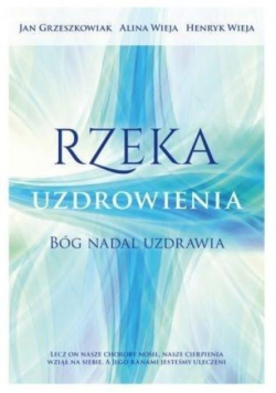Rzeka uzdrowienia Bóg nadal uzdrawia