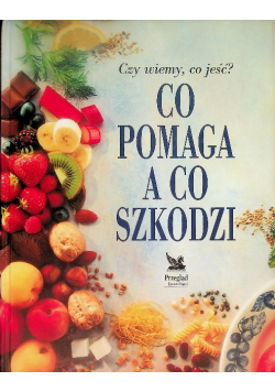 Czy wiemy co jeść Co pomaga a co szkodzi