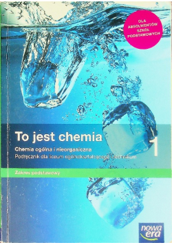 To jest chemia 1 Podręcznik dla liceum ogólnokształcącego i technikum Zakres podstawowy