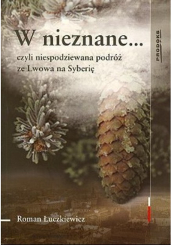 W nieznane.. czyli niespodziewana podróż ze Lwowa na Syberię