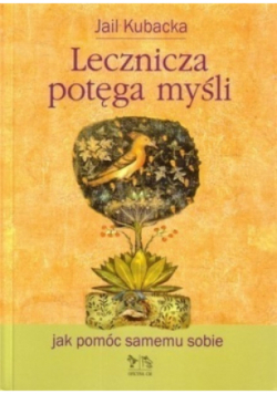 Lecznicza potęga myśli Jak pomóc samemu sobie