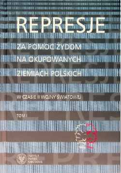 Represje za pomoc Żydom na okupowanych ziemiach polskich Tom I