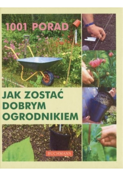1001 porad Jak zostać dobrym ogrodnikiem