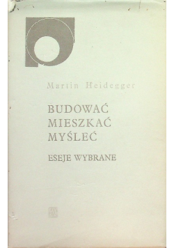 Budować mieszkać myśleć  Heidegger Eseje wybrane
