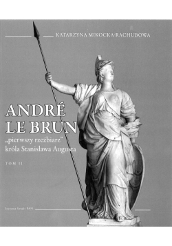 Andre Le Brun Pierwszy rzeźbiarz króla Stanisława Augusta Tom  II