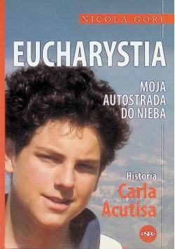 Eucharystia. Moja autostrada do nieba Historia Carla Acutisa