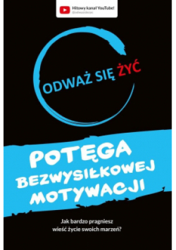Odważ się żyć. Potęga bezwysiłkowej motywacji
