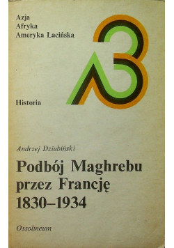 Podbój Maghrebu przez Francję 1830 - 1934