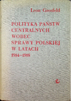 Polityka państw centralnych wobec sprawy polskiej w latach 1914-1918