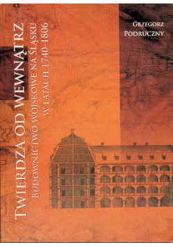 Twierdza od wewnątrz Budownictwo wojskowe na Śląsku w latach 1740-1806