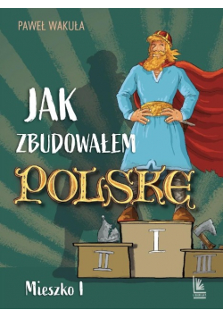 Jak zbudowałem Polskę. Mieszko I. A to historia!