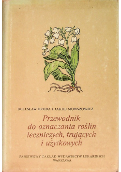 Przewodnik do oznaczania roślin leczniczych trujących i użytkowych