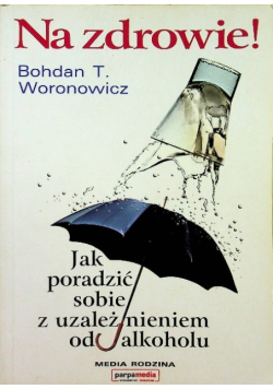 Na zdrowie Jak wygrać z uzależnieniem od alkoholu