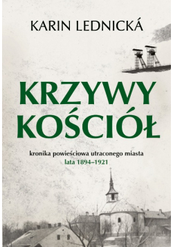 Krzywy kościół kronika powieściowa utraconego miasta : lata 1894-1921