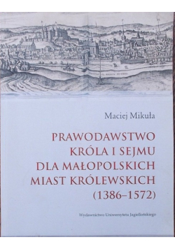 Prawodawstwo króla i sejmu dla małopolskich miast królewskich 1386-1572